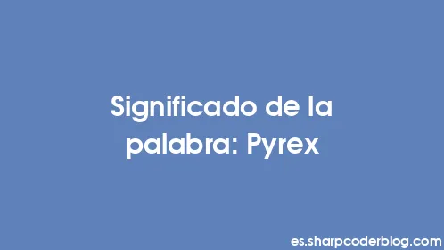 Significado de la palabra: Pyrex - Thumbnail