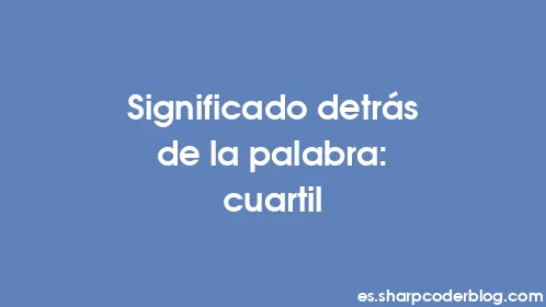 Significado detrás de la palabra: cuartil - Thumbnail