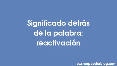 Significado detrás de la palabra: reactivación - Thumbnail