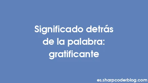 Significado detrás de la palabra: gratificante - Thumbnail