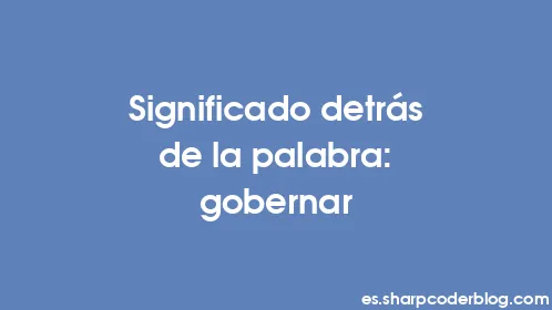Significado detrás de la palabra: gobernar - Thumbnail