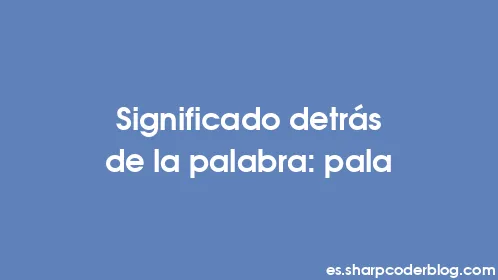 Significado detrás de la palabra: pala - Thumbnail