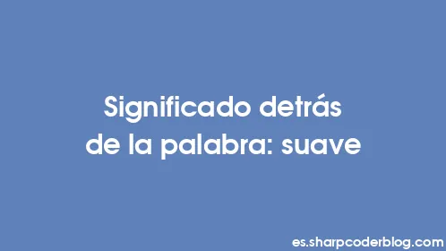 Significado detrás de la palabra: suave - Thumbnail