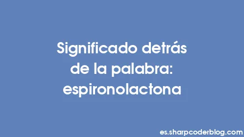 Significado detrás de la palabra: espironolactona - Thumbnail