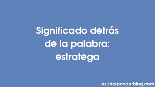 Significado detrás de la palabra: estratega - Thumbnail