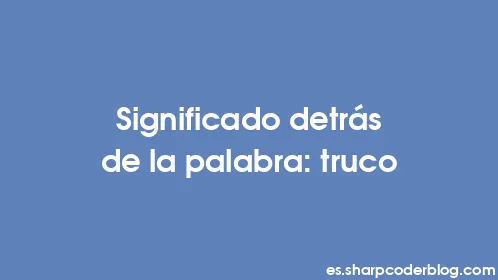 Significado detrás de la palabra: truco - Thumbnail