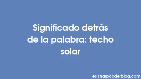 Significado detrás de la palabra: techo solar - Thumbnail