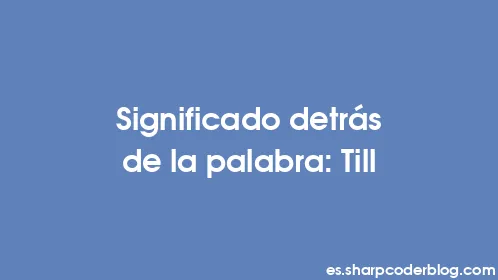 Significado detrás de la palabra: Till - Thumbnail