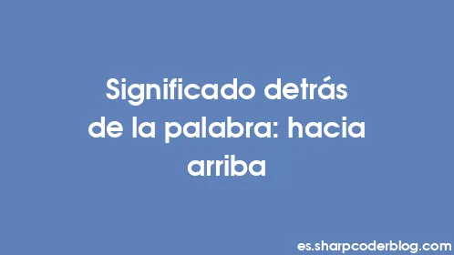 Significado detrás de la palabra: hacia arriba - Thumbnail