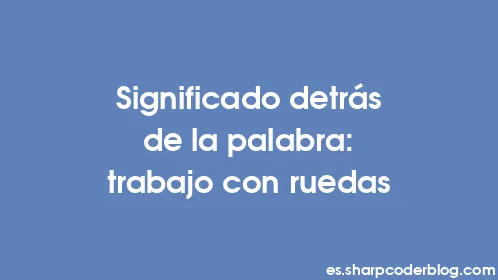 Significado detrás de la palabra: trabajo con ruedas - Thumbnail