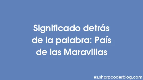 Significado detrás de la palabra: País de las Maravillas - Thumbnail