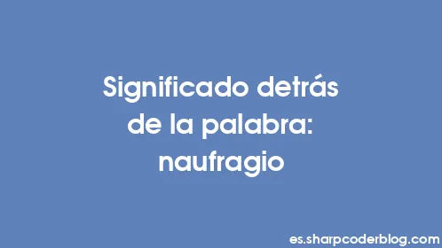 Significado detrás de la palabra: naufragio - Thumbnail