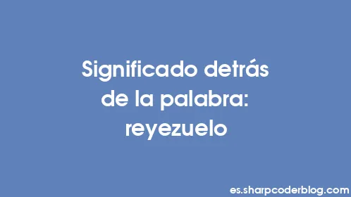 Significado detrás de la palabra: reyezuelo - Thumbnail