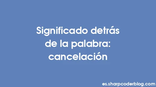 Significado detrás de la palabra: cancelación - Thumbnail