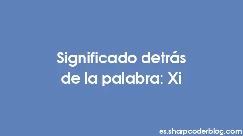 Significado detrás de la palabra: Xi - Thumbnail
