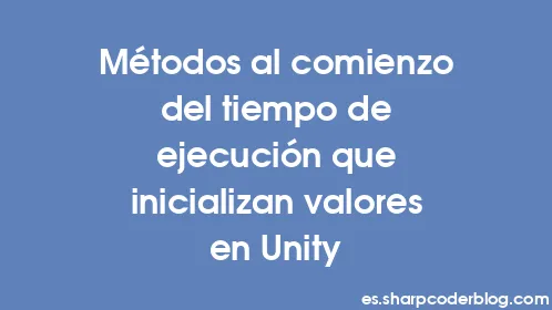 Métodos al comienzo del tiempo de ejecución que inicializan valores en Unity - Thumbnail