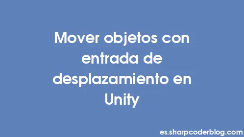 Mover objetos con entrada de desplazamiento en Unity - Thumbnail