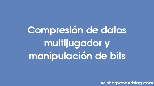 Compresión de datos multijugador y manipulación de bits - Thumbnail