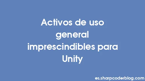 Activos de uso general imprescindibles para Unity - Thumbnail