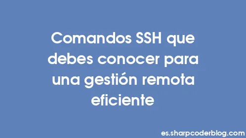 Comandos SSH que debes conocer para una gestión remota eficiente - Thumbnail