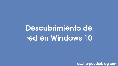 Descubrimiento de red en Windows 10 - Thumbnail
