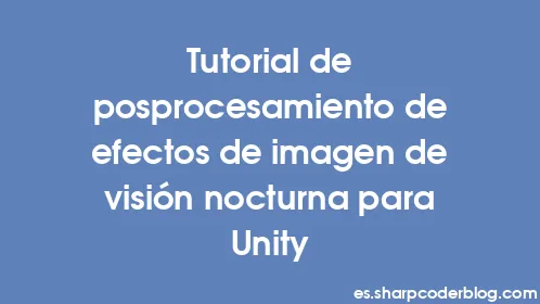 Tutorial de posprocesamiento de efectos de imagen de visión nocturna para Unity - Thumbnail