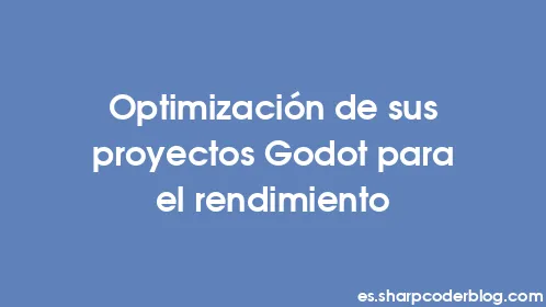 Optimización de sus proyectos Godot para el rendimiento - Thumbnail