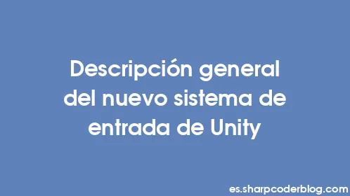 Descripción general del nuevo sistema de entrada de Unity - Thumbnail