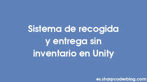 Sistema de recogida y entrega sin inventario en Unity - Thumbnail