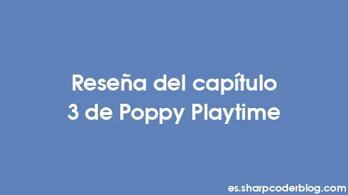 Reseña del capítulo 3 de Poppy Playtime - Thumbnail