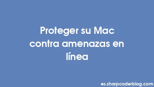 Proteger su Mac contra amenazas en línea - Thumbnail