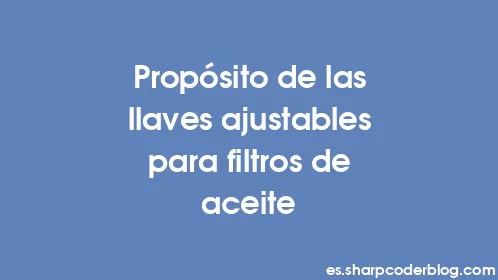 Propósito de las llaves ajustables para filtros de aceite - Thumbnail