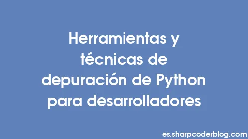 Herramientas y técnicas de depuración de Python para desarrolladores - Thumbnail