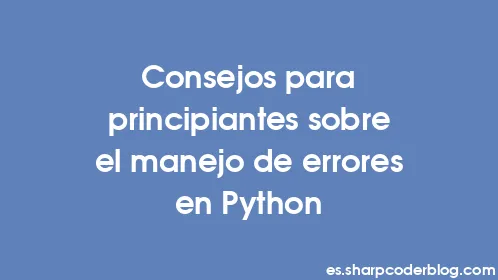 Consejos para principiantes sobre el manejo de errores en Python - Thumbnail