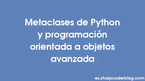 Metaclases de Python y programación orientada a objetos avanzada - Thumbnail
