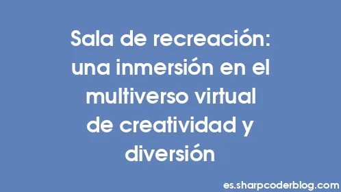 Sala de recreación: una inmersión en el multiverso virtual de creatividad y diversión - Thumbnail