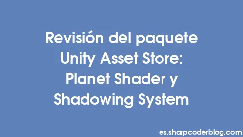 Revisión del paquete Unity Asset Store: Planet Shader y Shadowing System - Thumbnail