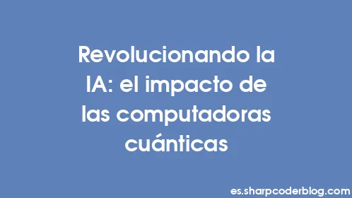 Revolucionando la IA: el impacto de las computadoras cuánticas - Thumbnail