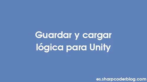 Guardar y cargar lógica para Unity - Thumbnail