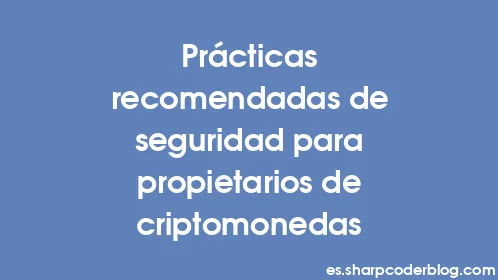 Prácticas recomendadas de seguridad para propietarios de criptomonedas - Thumbnail