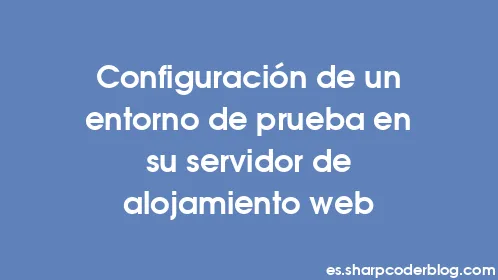 Configuración de un entorno de prueba en su servidor de alojamiento web - Thumbnail
