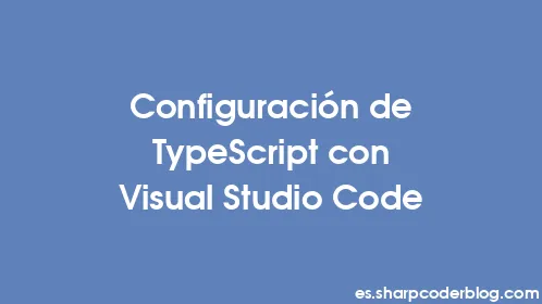 Configuración de TypeScript con Visual Studio Code - Thumbnail