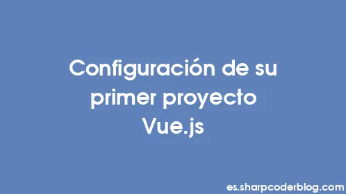 Configuración de su primer proyecto Vue.js - Thumbnail