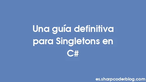Una guía definitiva para Singletons en C# - Thumbnail
