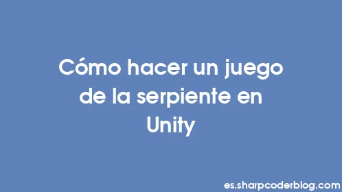 Cómo hacer un juego de la serpiente en Unity - Thumbnail