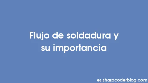 Flujo de soldadura y su importancia - Thumbnail