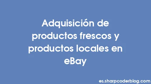 Adquisición de productos frescos y productos locales en eBay - Thumbnail