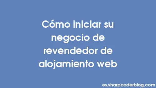Cómo iniciar su negocio de revendedor de alojamiento web - Thumbnail