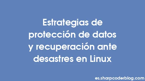 Estrategias de protección de datos y recuperación ante desastres en Linux - Thumbnail