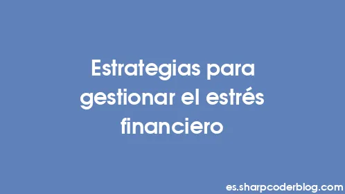 Estrategias para gestionar el estrés financiero - Thumbnail